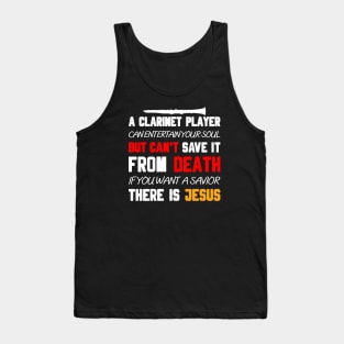 A CLARINET PLAYER CAN ENTERTAIN YOUR SOUL BUT CAN'T SAVE IT FROM DEATH IF YOU WANT A SAVIOR THERE IS JESUS Tank Top